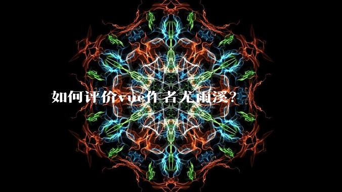 如何评价vue作者尤雨溪？