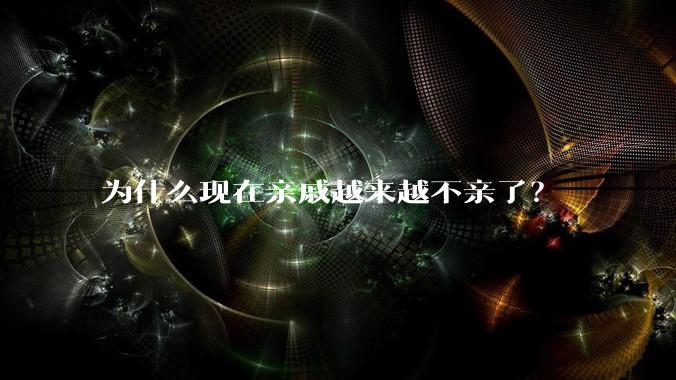 为什么现在亲戚越来越不亲了？