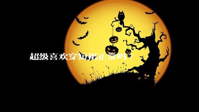 超级喜欢穿短裙正常吗?